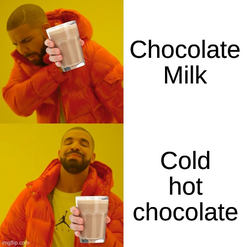 Drake Hotline Bling Meme | Chocolate Milk Cold hot chocolate | image tagged in memes,drake hotline bling | made w/ Imgflip meme maker