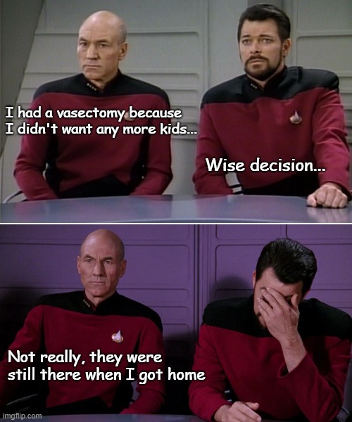 Picard and children | I had a vasectomy because I didn't want any more kids... Wise decision... Not really, they were still there when I got home | image tagged in picard kids | made w/ Imgflip meme maker