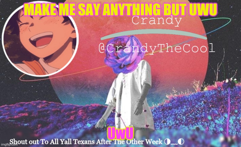 CTC annoucment | MAKE ME SAY ANYTHING BUT UWU; UwU | image tagged in ctc annoucment | made w/ Imgflip meme maker