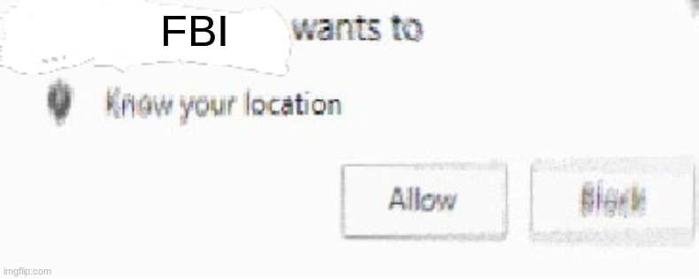 X wants to know your location | FBI | image tagged in x wants to know your location | made w/ Imgflip meme maker
