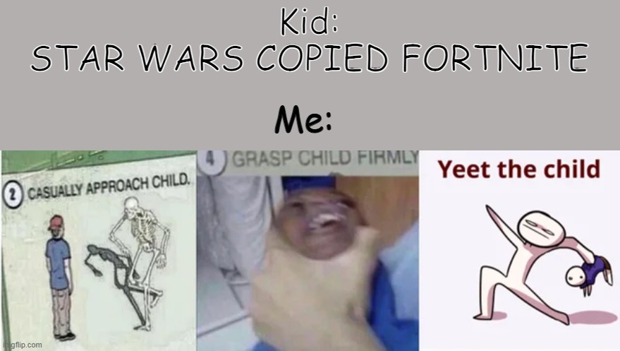 Throw Him Into Darth Vader's Saber |  Kid:
STAR WARS COPIED FORTNITE; Me: | image tagged in casually approach child grasp child firmly yeet the child | made w/ Imgflip meme maker