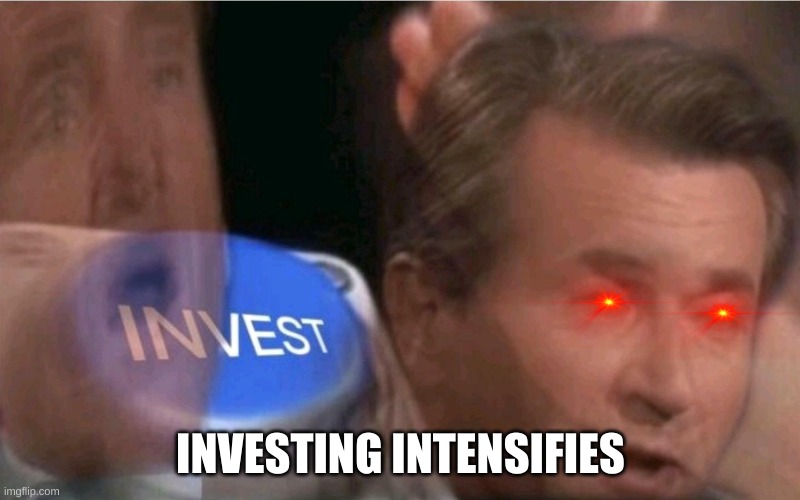 Invest | INVESTING INTENSIFIES | image tagged in invest | made w/ Imgflip meme maker