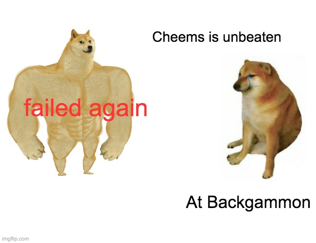 Vs. Cheems, but at what? | Cheems is unbeaten; failed again; At Backgammon | image tagged in memes,buff doge vs cheems,games,cheems | made w/ Imgflip meme maker