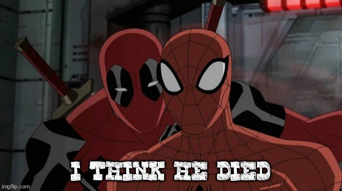 Ultimate Spiderman and Deadpool | I THINK HE DIED | image tagged in ultimate spiderman and deadpool | made w/ Imgflip meme maker