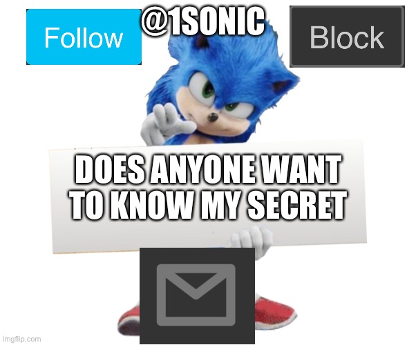 movie sonic says | @1SONIC; DOES ANYONE WANT TO KNOW MY SECRET | image tagged in movie sonic says | made w/ Imgflip meme maker