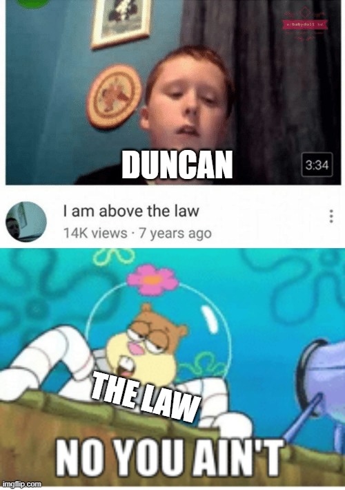 DUNCAN THE LAW | image tagged in i am above the law,sandy no you ain't | made w/ Imgflip meme maker