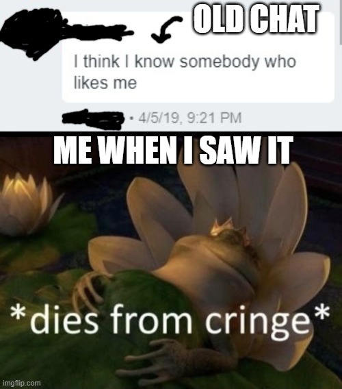 cringe | OLD CHAT; ME WHEN I SAW IT | image tagged in dies from cringe | made w/ Imgflip meme maker