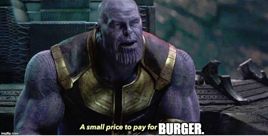 A small price to pay for salvation | BURGER. | image tagged in a small price to pay for salvation | made w/ Imgflip meme maker