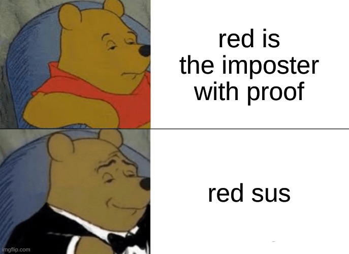 Tuxedo Winnie The Pooh | red is the imposter with proof; red sus | image tagged in memes,tuxedo winnie the pooh | made w/ Imgflip meme maker