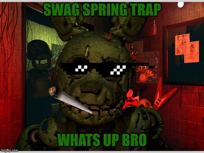 Dope Spring Trap | SWAG SPRING TRAP; WHATS UP BRO | image tagged in spring trap | made w/ Imgflip meme maker