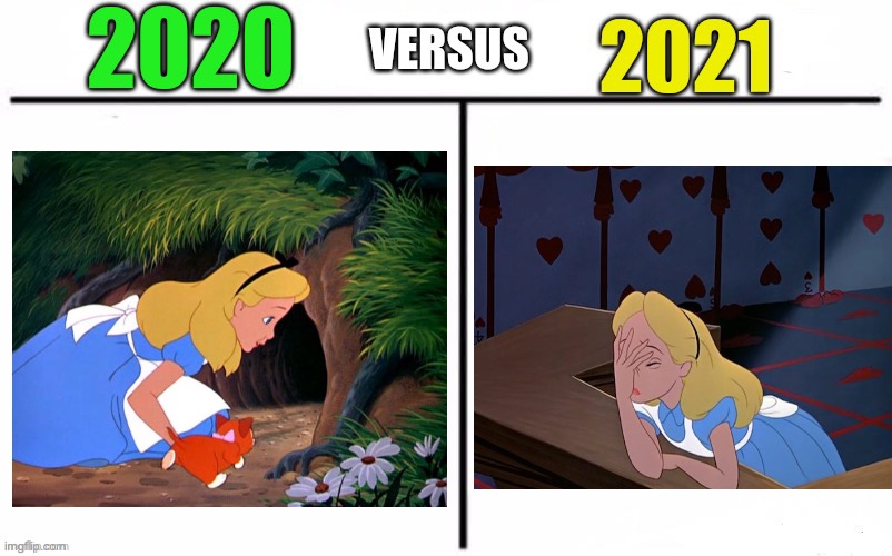 Alice during 2020 vs 2021 | image tagged in 2020 vs 2021 | made w/ Imgflip meme maker