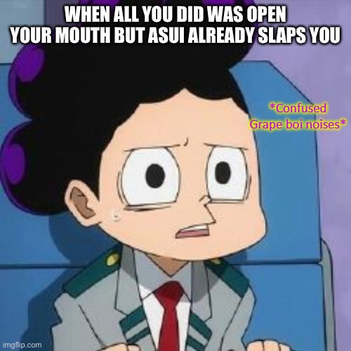 Let him say something first | WHEN ALL YOU DID WAS OPEN YOUR MOUTH BUT ASUI ALREADY SLAPS YOU | image tagged in counfused grape boi noises | made w/ Imgflip meme maker