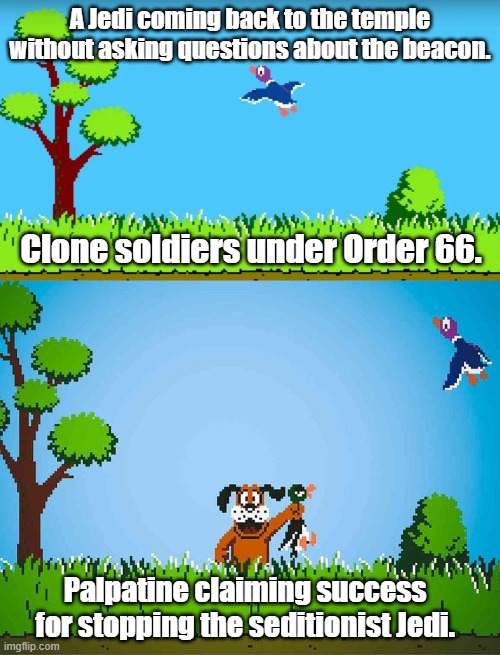 Order 66 as a video game. |  A Jedi coming back to the temple without asking questions about the beacon. Clone soldiers under Order 66. Palpatine claiming success for stopping the seditionist Jedi. | image tagged in duck hunt,star wars order 66,star wars | made w/ Imgflip meme maker