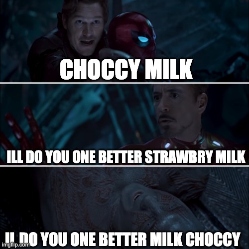 Milk chocolate | CHOCCY MILK; ILL DO YOU ONE BETTER STRAWBRY MILK; IL DO YOU ONE BETTER MILK CHOCCY | image tagged in gamora where who and why | made w/ Imgflip meme maker