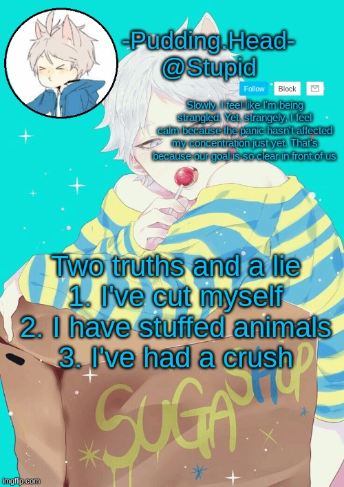 Suga temp | Two truths and a lie
1. I've cut myself
2. I have stuffed animals
3. I've had a crush | image tagged in suga temp | made w/ Imgflip meme maker