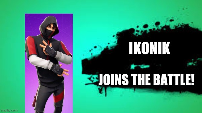 all fortnite gamers shouldn't be treated like this i know you might not like this but it's not fair for them to be treated like  | IKONIK; JOINS THE BATTLE! | image tagged in super smash bros joins the battle custom | made w/ Imgflip meme maker