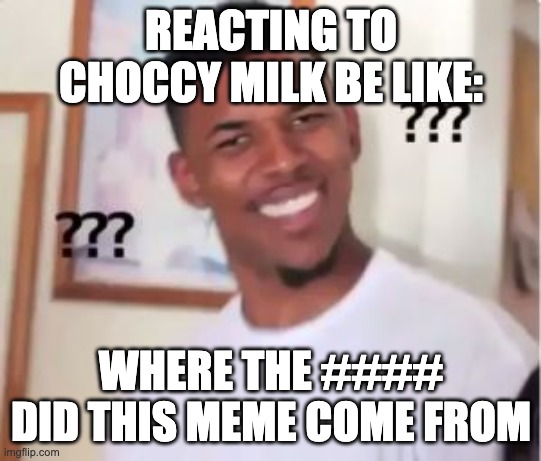 Nick Young | REACTING TO CHOCCY MILK BE LIKE: WHERE THE #### DID THIS MEME COME FROM | image tagged in nick young | made w/ Imgflip meme maker