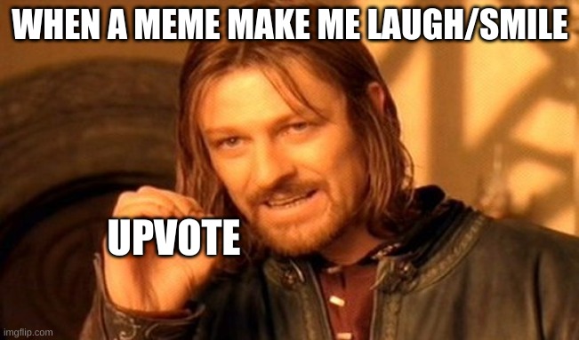 meme | WHEN A MEME MAKE ME LAUGH/SMILE; UPVOTE | image tagged in memes,one does not simply,funny memes | made w/ Imgflip meme maker