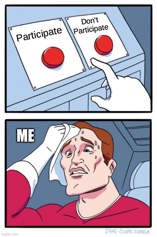 Two Buttons Meme | Don't Participate; Participate; ME | image tagged in memes,two buttons | made w/ Imgflip meme maker