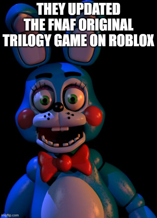 Took long enough | THEY UPDATED THE FNAF ORIGINAL TRILOGY GAME ON ROBLOX | image tagged in toy bonnie fnaf,fnaf | made w/ Imgflip meme maker