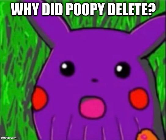 why... | WHY DID P00PY DELETE? | image tagged in thanochu | made w/ Imgflip meme maker