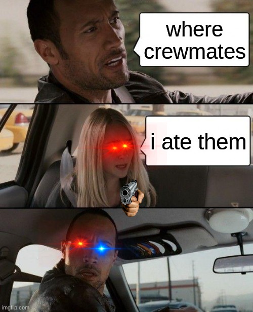 SUS | where crewmates; i ate them | image tagged in memes,the rock driving | made w/ Imgflip meme maker