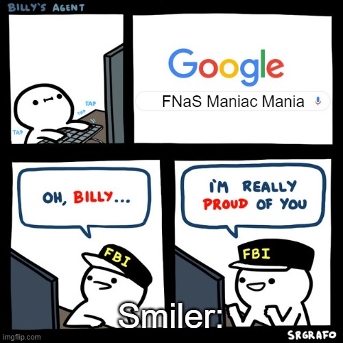 FNaS | FNaS Maniac Mania; Smiler: | image tagged in billy's fbi agent | made w/ Imgflip meme maker