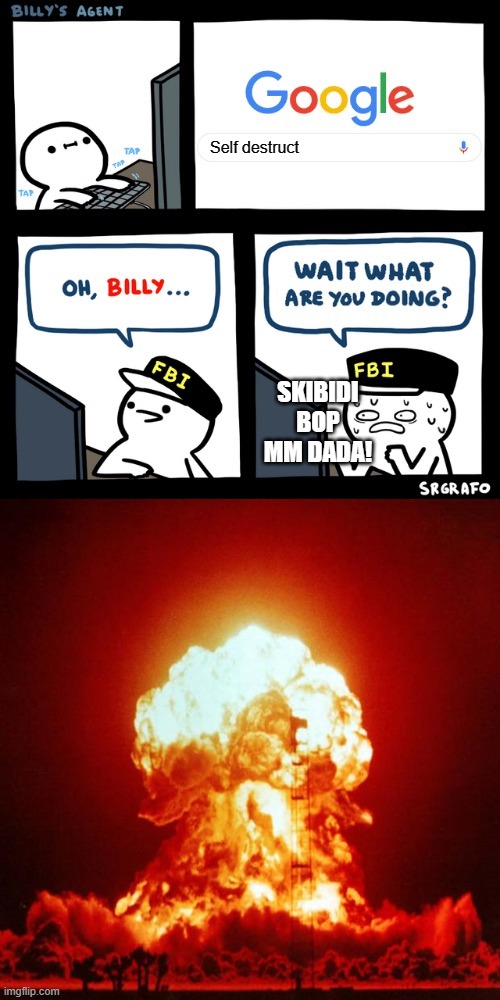 OH CRAP! | Self destruct; SKIBIDI BOP MM DADA! | image tagged in billy s fbi agent plan b,nukes,dank memes | made w/ Imgflip meme maker