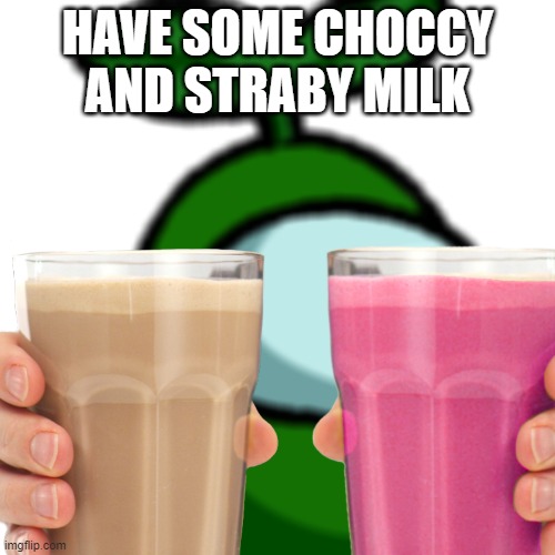 You deserve it... | HAVE SOME CHOCCY AND STRABY MILK | image tagged in choccy milk,straby milk,memes,gif,demotivationals | made w/ Imgflip meme maker
