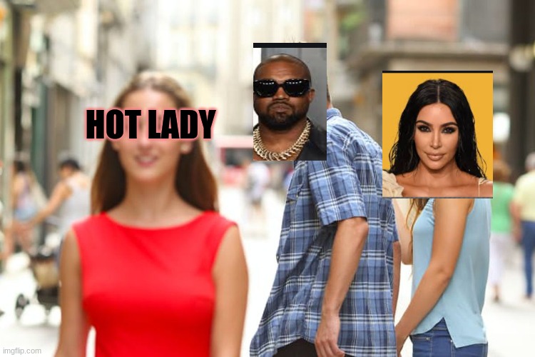 kim and kayne are done for | HOT LADY | image tagged in memes,distracted boyfriend,kim kardashian,kayne west,divorce,sad | made w/ Imgflip meme maker