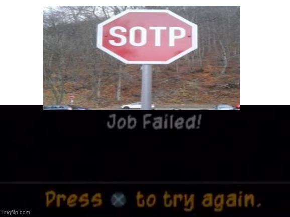 SOTP this now | image tagged in sotp,job failed | made w/ Imgflip meme maker