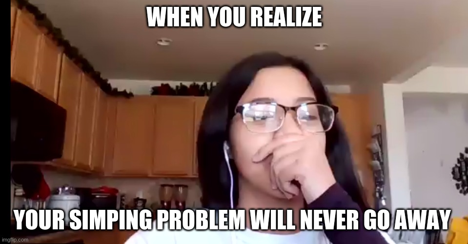 That Moment When... | WHEN YOU REALIZE; YOUR SIMPING PROBLEM WILL NEVER GO AWAY | image tagged in funny,simp,dreamsmp,tubbo,tommyinnit | made w/ Imgflip meme maker