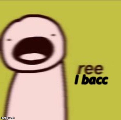 I bacc | made w/ Imgflip meme maker