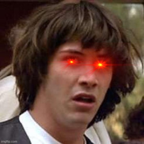 Conspiracy Keanu Meme | image tagged in memes,conspiracy keanu | made w/ Imgflip meme maker