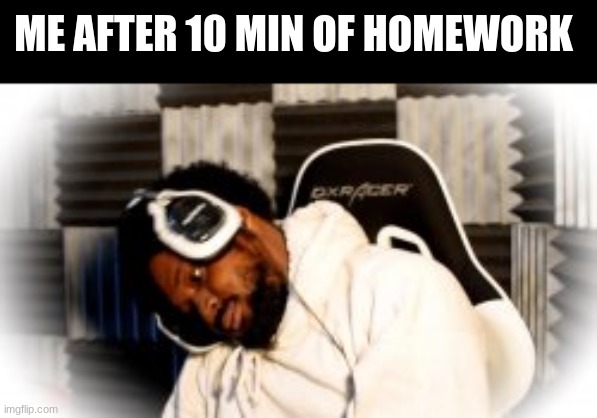 lol | ME AFTER 10 MIN OF HOMEWORK | image tagged in lol,coryxkenshin | made w/ Imgflip meme maker