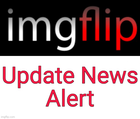 Imgflip Update News Alert | image tagged in imgflip update news alert | made w/ Imgflip meme maker
