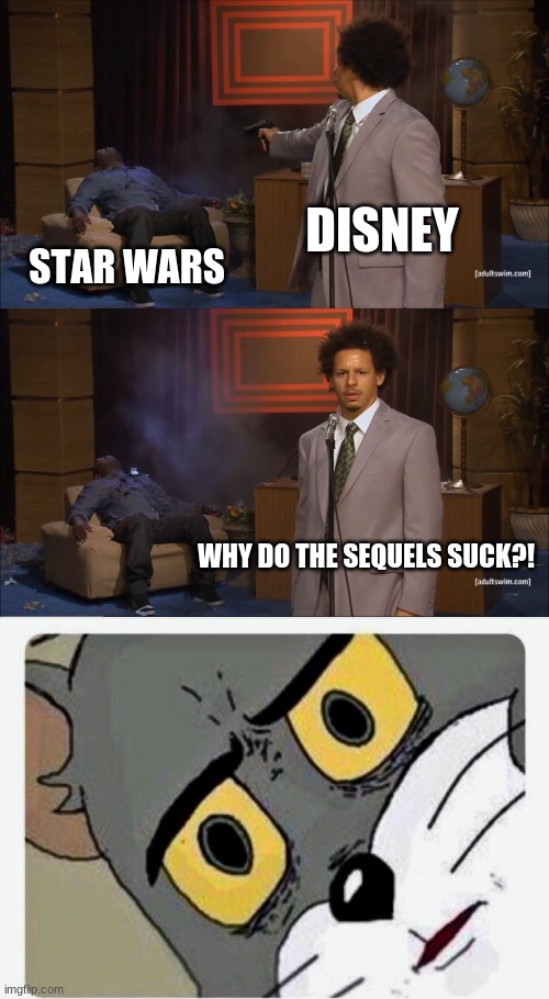 it is wat it is | DISNEY; STAR WARS; WHY DO THE SEQUELS SUCK?! | image tagged in memes,who killed hannibal,disturbed tom | made w/ Imgflip meme maker