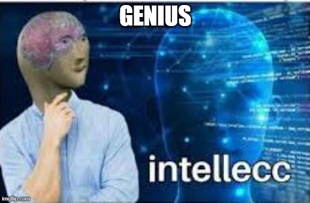 intellecc | GENIUS | image tagged in intellecc | made w/ Imgflip meme maker