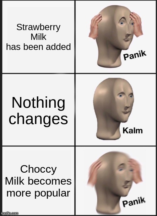 Boi wot | Strawberry Milk has been added; Nothing changes; Choccy Milk becomes more popular | image tagged in memes,panik kalm panik | made w/ Imgflip meme maker