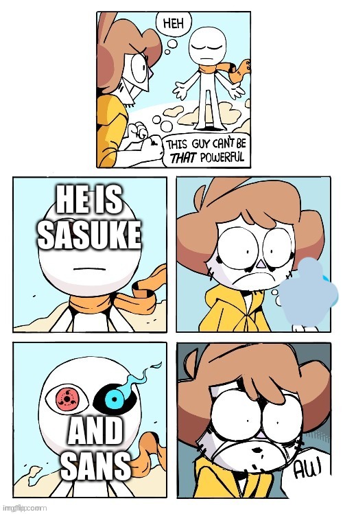 this guy can't be that powerful | HE IS SASUKE; AND SANS | image tagged in this guy can't be that powerful | made w/ Imgflip meme maker