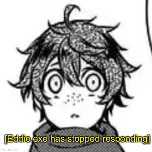 Eddie exe has stopped responding Blank Meme Template
