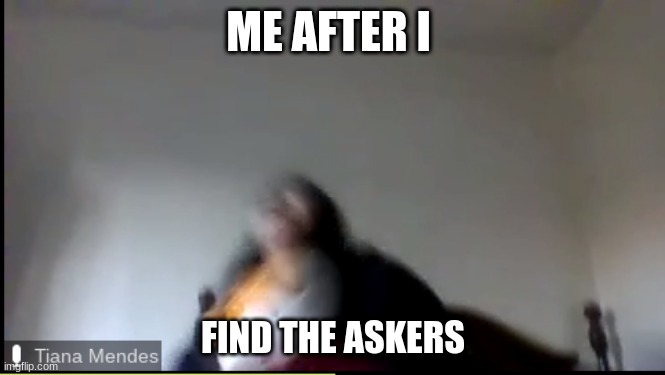 Me when... | ME AFTER I; FIND THE ASKERS | image tagged in quackity,where are the askers,lol,meme | made w/ Imgflip meme maker