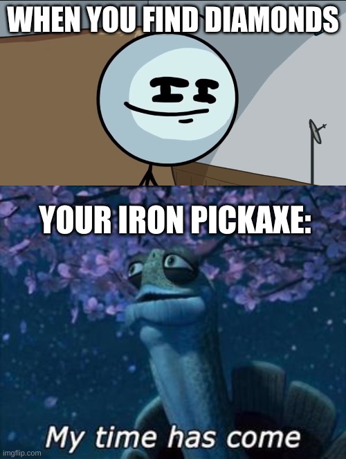 ( ͡° ͜ʖ ͡°) |  WHEN YOU FIND DIAMONDS; YOUR IRON PICKAXE: | image tagged in henry stickman cheeky face,my time has come,oh wow are you actually reading these tags | made w/ Imgflip meme maker