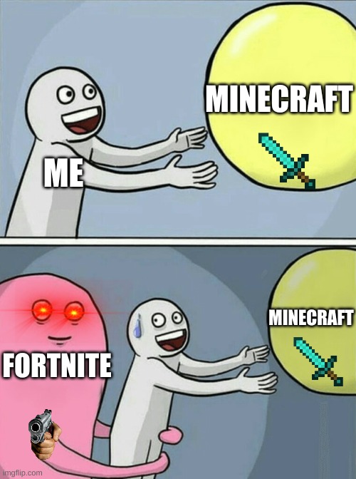 Running Away Balloon | MINECRAFT; ME; MINECRAFT; FORTNITE | image tagged in memes,running away balloon | made w/ Imgflip meme maker