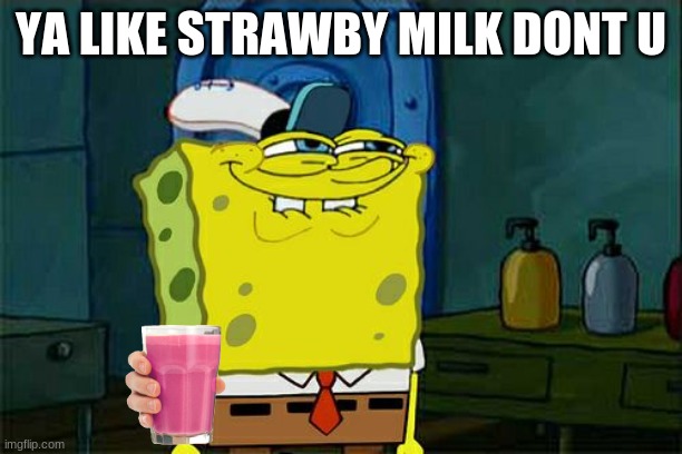 Don't You Squidward | YA LIKE STRAWBY MILK DONT U | image tagged in memes,don't you squidward | made w/ Imgflip meme maker