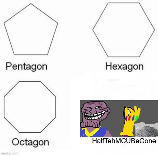 Pentagon Hexagon Octagon Meme | HalfTehMCUBeGone | image tagged in memes,pentagon hexagon octagon | made w/ Imgflip meme maker