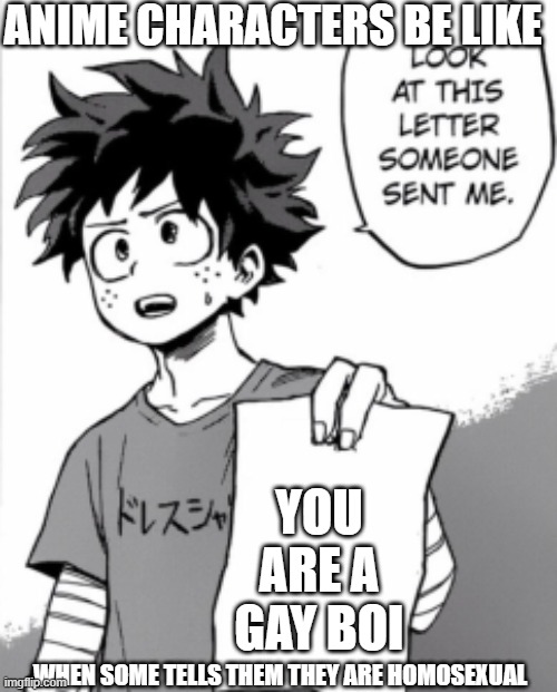 Deku letter | ANIME CHARACTERS BE LIKE; YOU ARE A GAY BOI; WHEN SOME TELLS THEM THEY ARE HOMOSEXUAL | image tagged in deku letter,ships | made w/ Imgflip meme maker