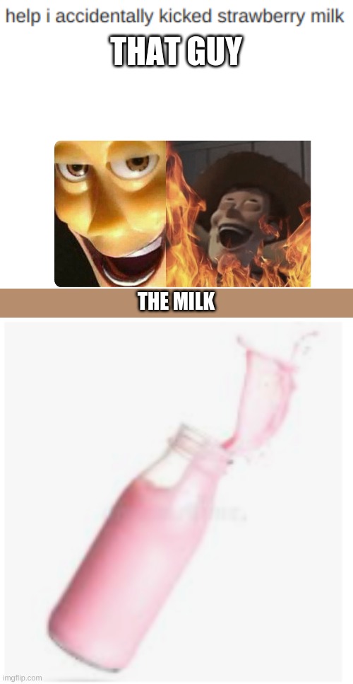 no not the milk | THAT GUY; THE MILK | image tagged in satanic woody | made w/ Imgflip meme maker