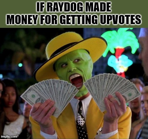 He would be so rich | IF RAYDOG MADE MONEY FOR GETTING UPVOTES | image tagged in memes,money money,rich,raydog | made w/ Imgflip meme maker