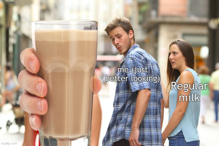 me (just better looking); Regular milk | image tagged in distracted boyfriend | made w/ Imgflip meme maker